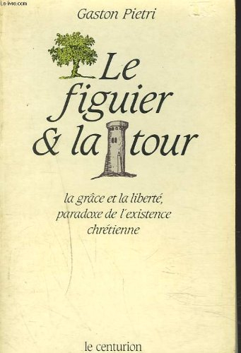 Le Figuier et la tour : la grâce et la liberté, paradoxe de l'existence chrétienne