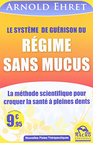 Le système de guérison du régime sans mucus : la méthode scientifique pour croquer votre santé à ple
