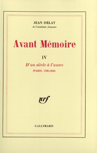 Avant mémoire. Vol. 4. D'un siècle à l'autre : Paris : 1789-1856