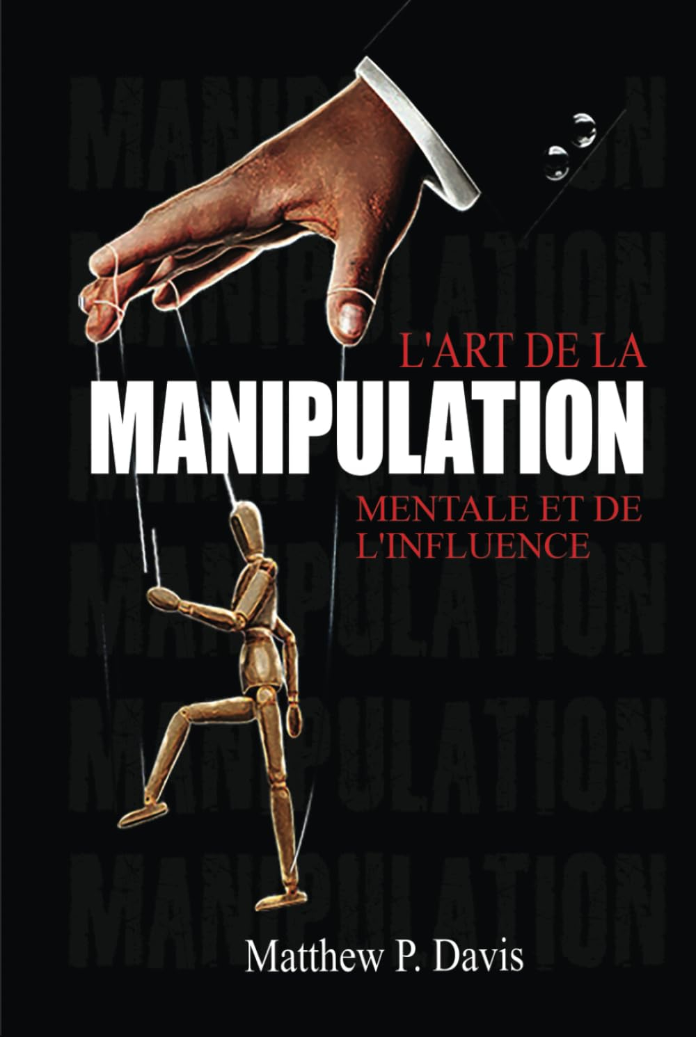 L'art de la manipulation mentale et de l'influence: Livre sur la psychologie noire - Protégez-vous d