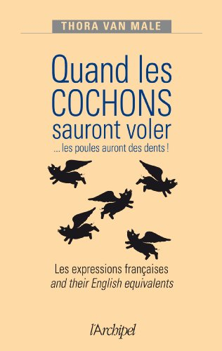Quand les cochons sauront voler... les poules auront des dents ! : les expressions françaises and th