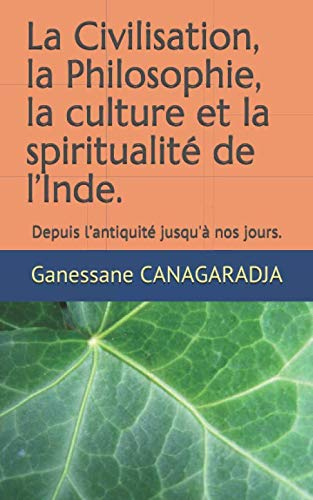 La Civilisation, la Philosophie, la culture et la spiritualité de l?Inde.: Depuis l?antiquité jusqu'