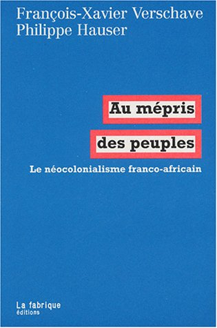 Au mépris des peuples : le néocolonialisme franco-africain