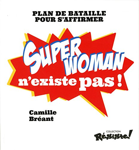Super Woman n'existe pas ! : plan de bataille pour s'affirmer