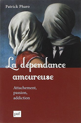 La dépendance amoureuse : attachement, passion, addiction
