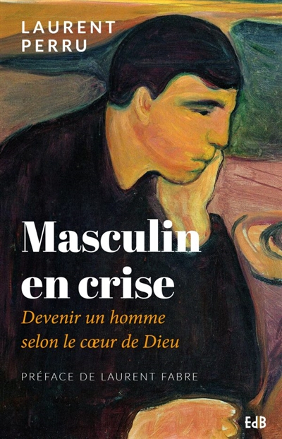Masculin en crise : devenir un homme selon le coeur de Dieu