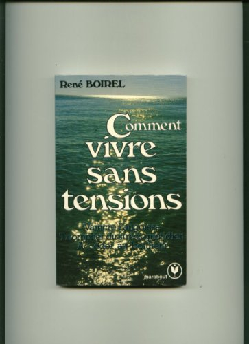 comment vivre sans tensions : techniques du bonheur quotidien