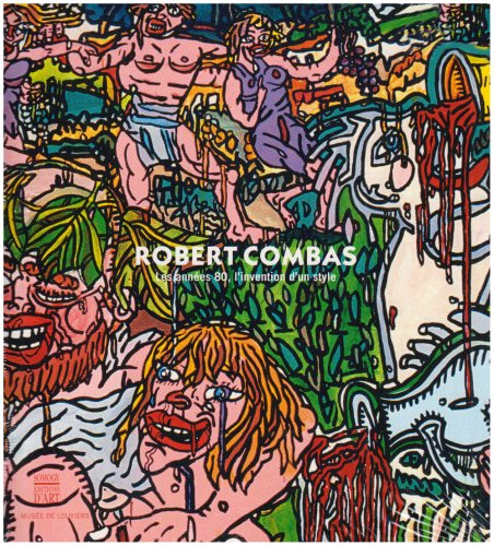 Robert Combas, les années 80, l'invention d'un style : exposition, Musée de Louviers, 26 janv.-4 mai