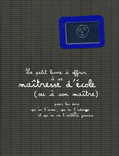 Le petit livre à offrir à sa maîtresse d'école, ou à son maître : pour lui dire qu'on l'aime, qu'on 