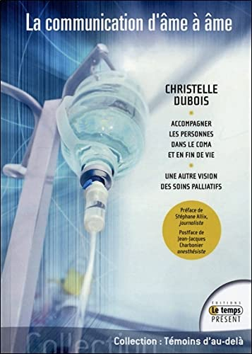 La communication d'âme à âme : accompagner les personnes dans le coma et en fin de vie : une autre v