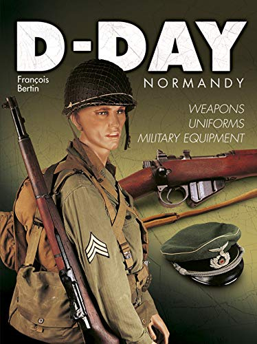 D-Day Normandy : weapons, uniforms, military equipment