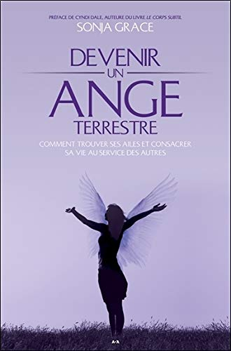 Devenir un ange terrestre : comment trouver ses ailes et consacrer sa vie au service des autres