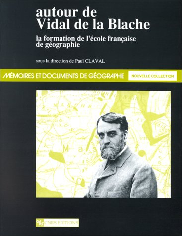 autour de vidal de la blache : la formation de l'école française de géographie