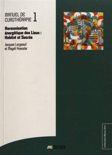 Manuel de curothérapie. Vol. 1. Harmonisation énergétique des lieux : habitat et sacrés