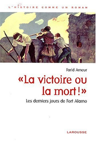 La victoire ou la mort ! : les derniers jours de Fort Alamo