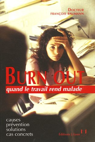 Burn out : quand le travail rend malade : causes, prévention, solutions, cas concrets