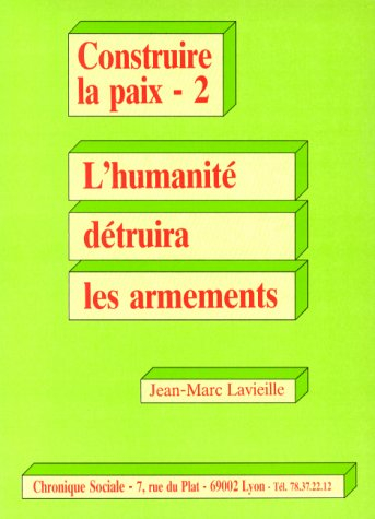 Construire la paix. Vol. 2. L'Humanité détruira les armements