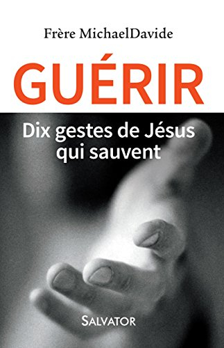 Guérir : dix gestes de Jésus qui sauvent