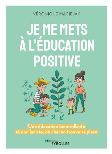 Je me mets à l'éducation positive : une éducation bienveillante et non laxiste, où chacun trouve sa 