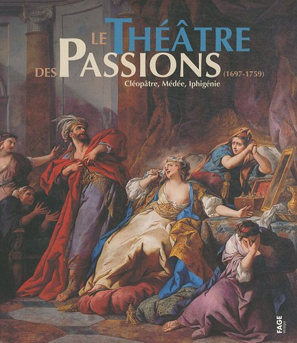 Le théâtre des passions (1697-1759) : Cléopâtre, Médée, Iphigénie
