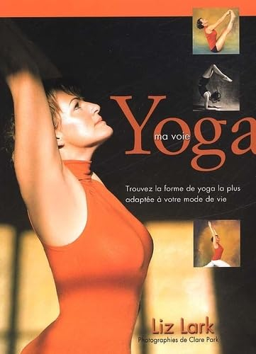 Yoga, ma voie : trouvez la forme de yoga la plus adaptée à votre mode de vie