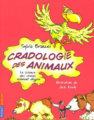 Cradologie des animaux : la science des choses vraiment dégueu : étude des us et coutumes répugnants