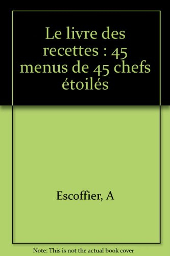 Le livre des recettes : 45 menus de 45 chefs étoilés