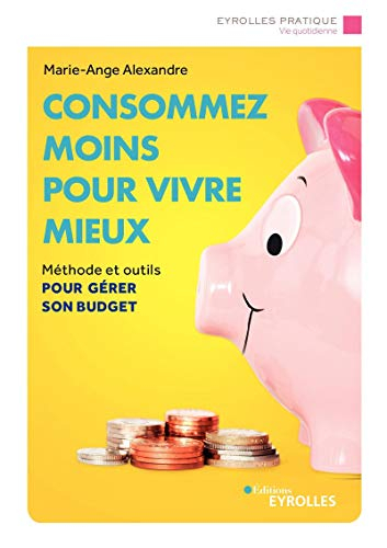 Consommez moins pour vivre mieux : méthode et outils pour gérer son budget