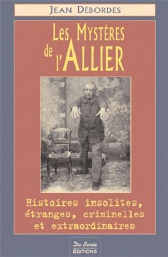 Les mystères de l'Allier : histoires insolites, étranges, criminelles et extraordinaires