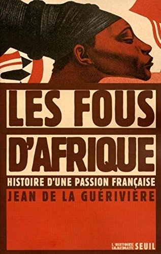 Les fous d'Afrique : histoire d'une passion française