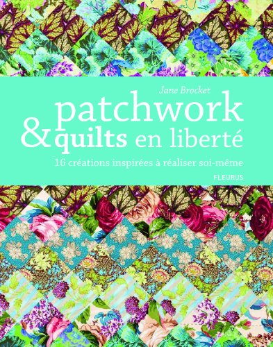 Patchwork & quilts en liberté : 16 créations inspirées à réaliser soi-même