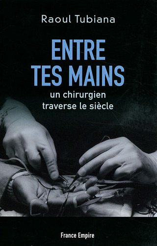 Entre tes mains : un chirurgien traverse le siècle