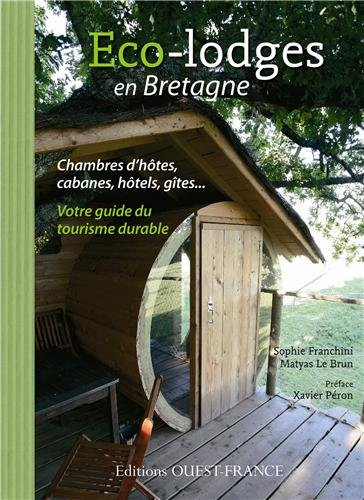 Eco-lodges en Bretagne : chambres d'hôtes, cabanes, hôtels, gîtes... : votre guide du tourisme durab