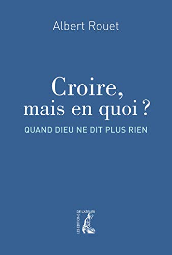 Croire, mais en quoi ? : quand Dieu ne dit plus rien
