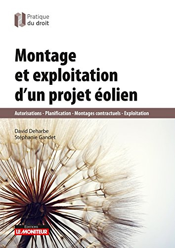 Montage et exploitation d'un projet éolien : autorisation, planification, montages contractuels, exp