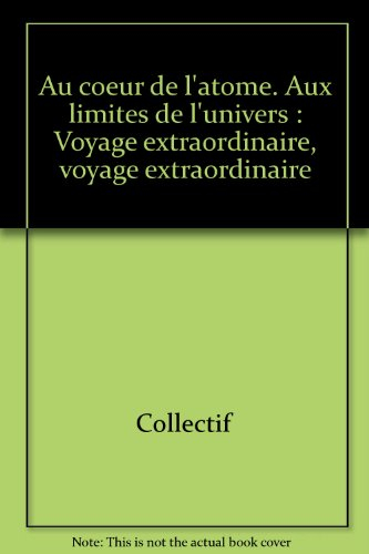Voyage extraordinaire au coeur de l'atome, aux limites de l'univers. Voyage fantastique aux limites 