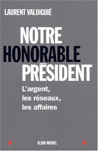 Notre honorable président : l'argent, les réseaux, les affaires