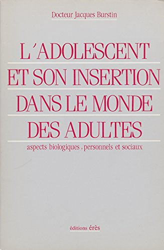 L'Adolescent et son insertion dans le monde des adultes : aspects biologiques, personnels et sociaux