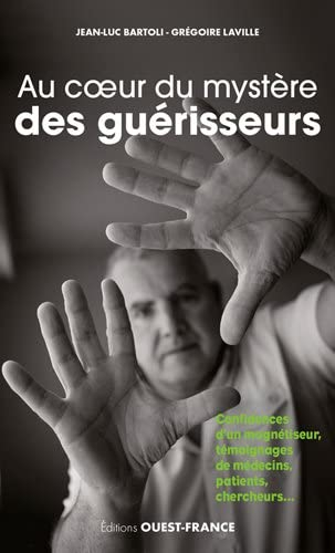 Au coeur du mystère des guérisseurs : les confidences d'un magnétiseur : témoignages de patients, mé