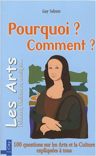 Pourquoi ? Comment ?. Les arts et culture : peinture, littérature, musique... : 100 questions sur le
