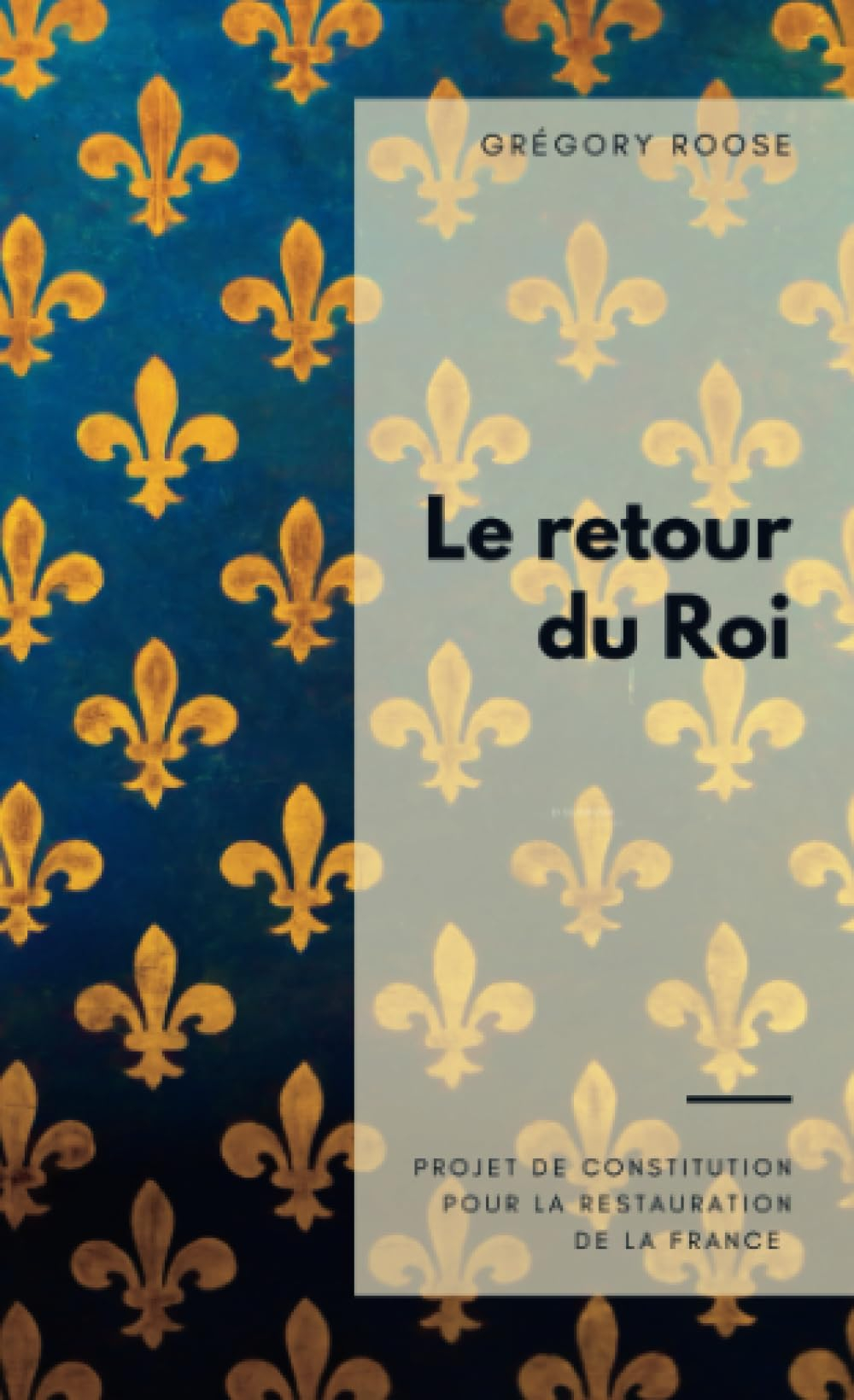 Le retour du Roi: Projet de Constitution pour la restauration de la France