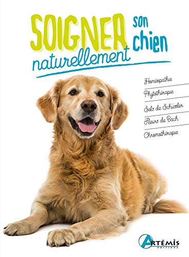 Soigner son chien naturellement : homéopathie, phytothérapie, sels de Schüssler, fleurs de Bach, chr