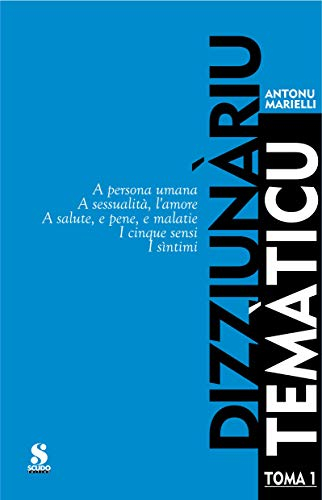 Dizziunàriu temàticu. Vol. 1. A persona umana, a sessualità, l'amore, a salute, e pene, e malatie, i