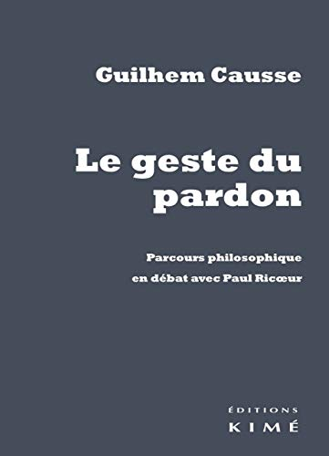 Le geste du pardon : parcours philosophique en débat avec Paul Ricoeur