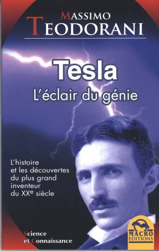 Tesla : l'éclair du génie : l'histoire et les découvertes du plus grand inventeur du XXe siècle