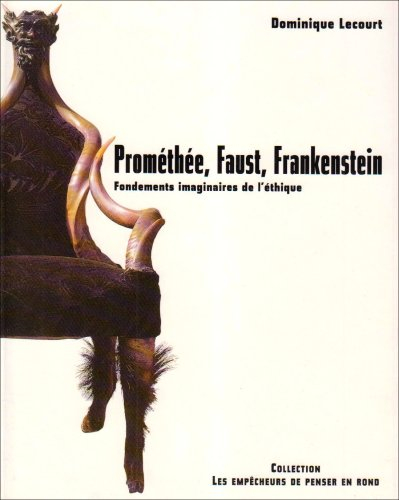 Prométhée, Faust, Frankenstein : les fondements imaginaires de l'éthique