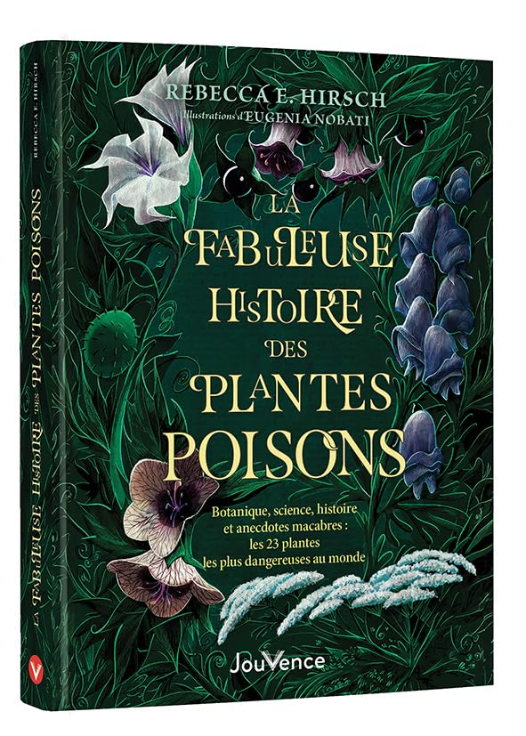 La fabuleuse histoire des plantes poisons : botanique, science, histoire et anecdotes macabres : les