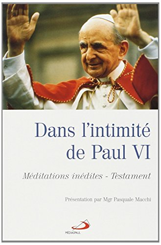Dans l'intimité de Paul VI : méditations inédites, testament