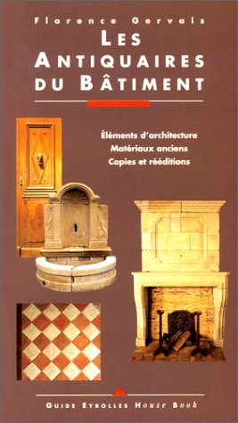 Les antiquaires du bâtiment : éléments d'architecture, matériaux anciens, copies et rééditions