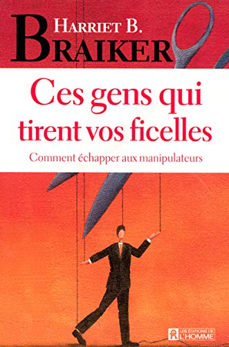 Ces gens qui tirent vos ficelles : comment échapper aux manipulateurs